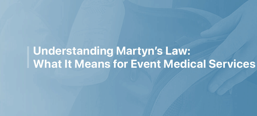 Understanding Martyn’s Law: What It Means for Event Medical Services